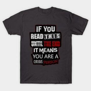 If You Read This Until The End It Means You Are A Curious Person T-Shirt